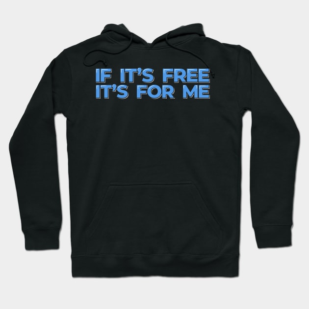 Funny Quote, If It's Free It's For Me Hoodie by ardp13